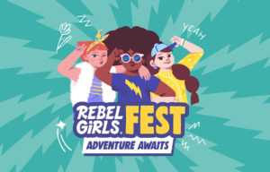 Rebel Girls Fest 2019: Adventure Awaits!