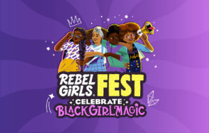 Rebel Girls Fest 2021: Celebrate Black Girl Magic